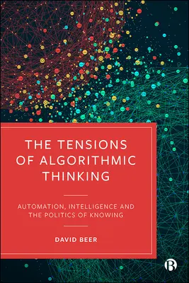 Tensiunile gândirii algoritmice: Automatizarea, inteligența și politica cunoașterii - The Tensions of Algorithmic Thinking: Automation, Intelligence and the Politics of Knowing