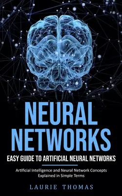Rețele neuronale: Easy Guide to Artificial Neural Networks (Concepte de inteligență artificială și rețele neuronale explicate în termeni simpli - Neural Networks: Easy Guide to Artificial Neural Networks (Artificial Intelligence and Neural Network Concepts Explained in Simple Term