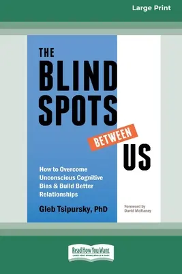 Punctele moarte dintre noi: Cum să depășești prejudecățile cognitive inconștiente și să construiești relații mai bune [Standard Large Print 16 Pt Ediție] - The Blindspots Between Us: How to Overcome Unconscious Cognitive Bias and Build Better Relationships [Standard Large Print 16 Pt Edition]