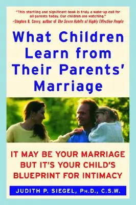 Ce învață copiii din căsnicia părinților lor: Poate fi căsnicia voastră, dar este proiectul copilului vostru pentru intimitate - What Children Learn from Their Parents' Marriage: It May Be Your Marriage, But It's Your Child's Blueprint for Intimacy