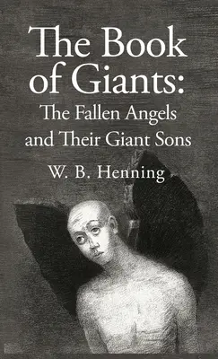 The Book of Giants: Îngerii căzuți și fiii lor uriași: The Fallen Angels And Their Giants Sons - The Book of Giants: The Fallen Angels and their Giant Sons: the Fallen Angels And Their Giants Sons