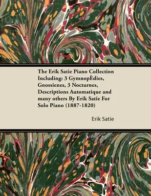 Colecția pentru pian Erik Satie care include: 3 Gymnopedies, Gnossienes, 3 Nocturnes, Descriptions Automatique și multe altele de Erik Satie pentru pian solo Pia - The Erik Satie Piano Collection Including: 3 Gymnopedies, Gnossienes, 3 Nocturnes, Descriptions Automatique and Many Others by Erik Satie for Solo Pia