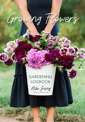 Jurnal de grădinărit Growing Flowers Gardening Logbook: Un jurnal de plantare, îngrijire, fertilizare și recoltare în grădină (Flower Gardening Essentials) - Growing Flowers Gardening Logbook: A Planting, Tending, Fertilizing, and Harvesting Garden Tracker (Flower Gardening Essentials)