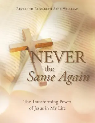 Never the Same Again: Puterea transformatoare a lui Iisus în viața mea - Never the Same Again: The Transforming Power of Jesus in My Life
