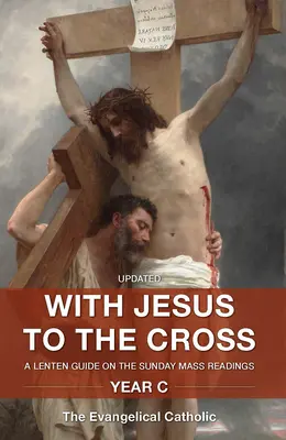 Cu Isus la cruce: Un ghid pentru Postul Mare pe baza lecturilor de la Liturghia de duminică: Anul C - With Jesus to the Cross: A Lenten Guide on the Sunday Mass Readings: Year C