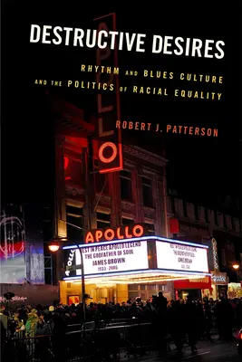 Destructive Desires: Cultura Rhythm and Blues și politica egalității rasiale - Destructive Desires: Rhythm and Blues Culture and the Politics of Racial Equality