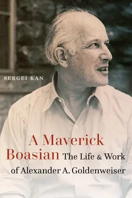 Maverick Boasian: Viața și opera lui Alexander A. Goldenweiser - Maverick Boasian: The Life and Work of Alexander A. Goldenweiser