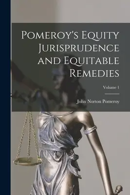 Pomeroy's Equity Jurisprudence and Equitable Remedies; Volumul 1 - Pomeroy's Equity Jurisprudence and Equitable Remedies; Volume 1