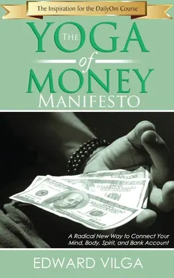 Manifestul Yoga Banilor: O nouă modalitate radicală de a-ți conecta mintea, corpul, spiritul și contul bancar - The Yoga Of Money Manifesto: A Radical New Way to Connect Your Mind, Body, Spirit, and Bank Account