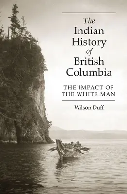 Istoria indienilor din Columbia Britanică: Impactul omului alb - The Indian History of British Columbia: The Impact of the White Man