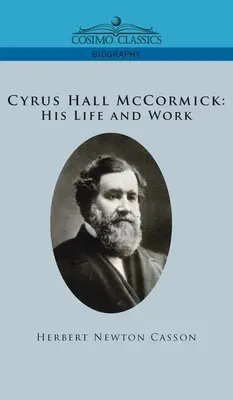 Cyrus Hall McCormick Viața și opera sa - Cyrus Hall McCormick His Life and Work