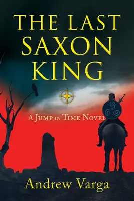 Ultimul rege saxon: Un roman cu salt în timp, (Cartea întâi) - The Last Saxon King: A Jump in Time Novel, (Book One)