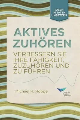 Ascultarea activă: Îmbunătățiți-vă capacitatea de a asculta și de a conduce, prima ediție (germană) - Active Listening: Improve Your Ability to Listen and Lead, First Edition (German)