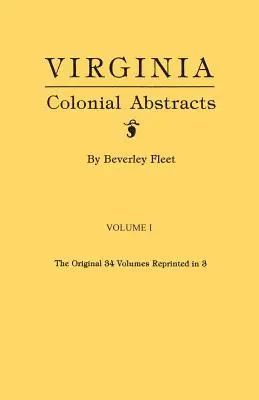 Virginia Colonial Abstracts. cele 34 de volume originale retipărite în 3. Volumul I - Virginia Colonial Abstracts. the Original 34 Volumes Reprinted in 3. Volume I