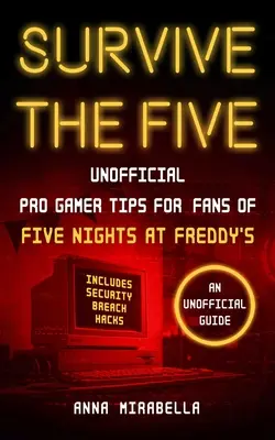 Supraviețuiește celor cinci: Sfaturi neoficiale de gamer profesionist pentru fanii Five Nights at Freddy's - Include hack-uri pentru breșe de securitate - Survive the Five: Unofficial Pro Gamer Tips for Fans of Five Nights at Freddy's--Includes Security Breach Hacks