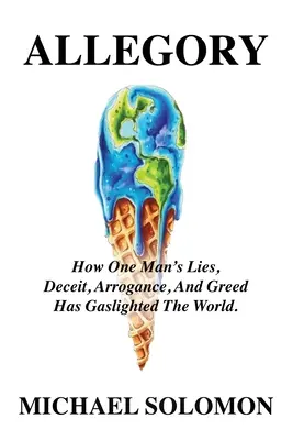 Alegorie: Cum minciunile, înșelăciunea, aroganța și lăcomia unui singur om au luminat lumea cu gaz - Allegory: How One Man's Lies, Deceit, Arrogance, And Greed Has Gaslighted The World