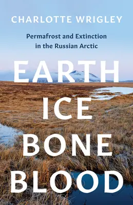 Pământ, gheață, oase, sânge: Permafrost și extincție în Arctica rusă - Earth, Ice, Bone, Blood: Permafrost and Extinction in the Russian Arctic