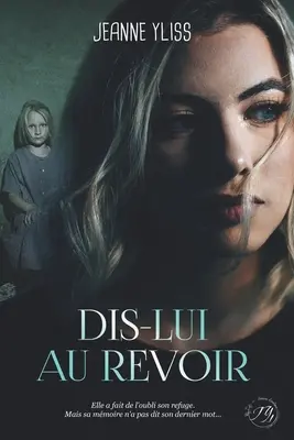Dis-lui au revoir: O dramă psihologică inspirată dintr-o istorie adevărată - Dis-lui au revoir: Un drame psychologique inspir d'une histoire vraie