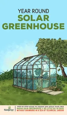 Sere solare pe tot parcursul anului: Step-By-Step Guide to Design And Build Your Own Passive Solar Greenhouse in as Little as 30 Days Without Drowning in a - Year Round Solar Greenhouse: Step-By-Step Guide to Design And Build Your Own Passive Solar Greenhouse in as Little as 30 Days Without Drowning in a