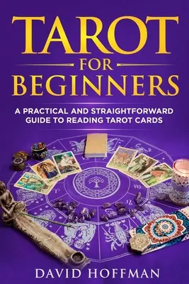 Tarot pentru începători: un ghid practic și direct pentru citirea cărților de tarot - Tarot for Beginners: a practical and straightforward guide to reading tarot cards