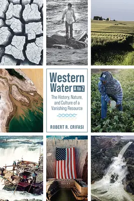 Western Water de la A la Z: Istoria, natura și cultura unei resurse pe cale de dispariție - Western Water A to Z: The History, Nature, and Culture of a Vanishing Resource