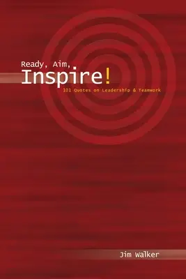 Gata, Țintește, Inspiră!: 101 citate despre leadership - Ready, Aim, Inspire!: 101 Quotes on Leadership