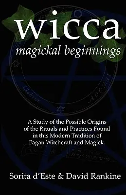 Wicca Magickal Beginnings: Un studiu al posibilelor origini ale ritualurilor și practicilor găsite în această tradiție modernă de vrăjitorie păgână și ma - Wicca Magickal Beginnings: A Study of the Possible Origins of the Rituals and Practices Found in this Modern Tradition of Pagan Witchcraft and Ma