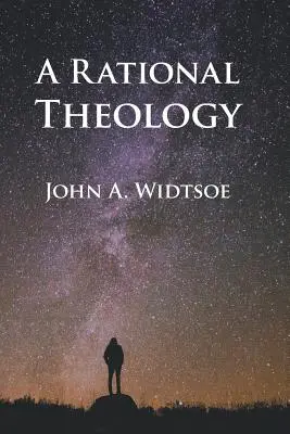 O teologie rațională: Așa cum este predată de Biserica lui Isus Hristos a Sfinților din Zilele din Urmă - A Rational Theology: As Taught by The Church of Jesus Christ of Latter-day Saints