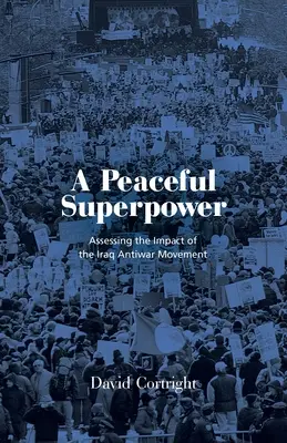 O superputere pașnică: Lecții de la cea mai mare mișcare antirăzboi din lume - A Peaceful Superpower: Lessons from the World's Largest Antiwar Movement