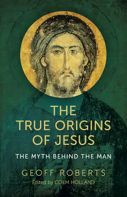 Adevăratele origini ale lui Iisus: The Myth Behind the Man (Mitul din spatele omului) - The True Origins of Jesus: The Myth Behind the Man