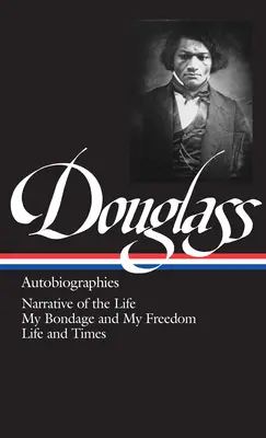 Frederick Douglass: Autobiografii (Loa #68): Narațiunea vieții / Sclavia mea și libertatea mea / Viața și vremurile - Frederick Douglass: Autobiographies (Loa #68): Narrative of the Life / My Bondage and My Freedom / Life and Times