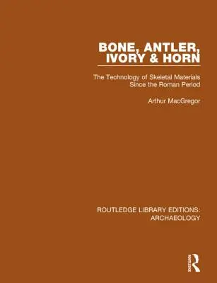 Os, corn, fildeș și corn: tehnologia materialelor scheletice începând cu perioada romană - Bone, Antler, Ivory and Horn: The Technology of Skeletal Materials Since the Roman Period