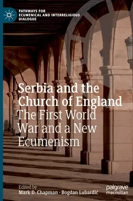 Serbia și Biserica Angliei: Primul Război Mondial și un nou ecumenism - Serbia and the Church of England: The First World War and a New Ecumenism