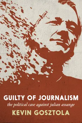Vinovat de jurnalism: Cauza politică împotriva lui Julian Assange - Guilty of Journalism: The Political Case Against Julian Assange