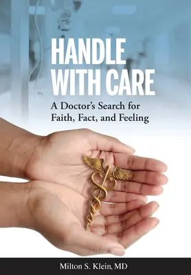 Handle with Care: Căutarea de către un doctor a credinței, faptelor și sentimentelor (A Doctor's Search for Faith, Fact, and Feeling) - Handle with Care: A Doctor's Search for Faith, Fact, and Feeling