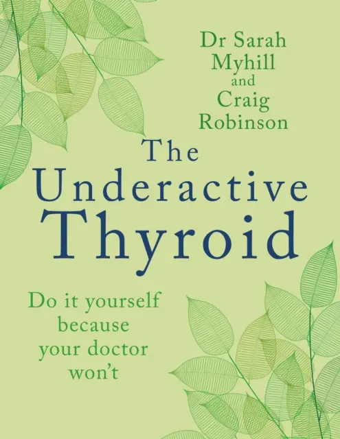 Tiroida subactivă: Fă-o tu însuți pentru că medicul tău nu o va face - The Underactive Thyroid: Do It Yourself Because Your Doctor Won't