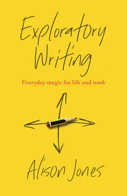 Scrierea exploratorie: Magie cotidiană pentru viață și muncă - Exploratory Writing: Everyday Magic for Life and Work
