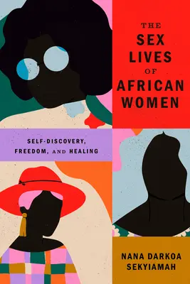 Viețile sexuale ale femeilor africane: Descoperirea de sine, libertate și vindecare - The Sex Lives of African Women: Self Discovery, Freedom, and Healing