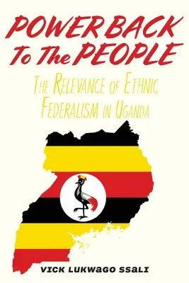 Puterea înapoi la popor: Relevanța federalismului etnic în Uganda - Power Back to the People: The Relevance of Ethnic Federalism in Uganda