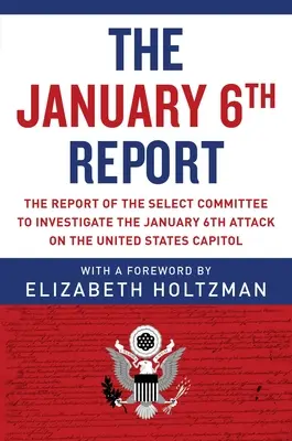 Raportul din 6 ianuarie: Raportul Comitetului Select pentru investigarea atacului din 6 ianuarie asupra Capitoliului Statelor Unite - The January 6th Report: The Report of the Select Committee to Investigate the January 6th Attack on the United States Capitol