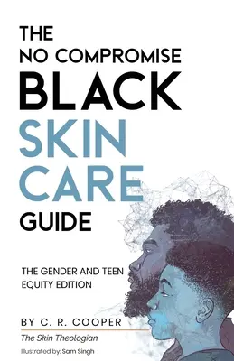 Ghidul fără compromisuri pentru îngrijirea pielii negre: Ediția pentru egalitatea de gen și adolescenți - The No Compromise Black Skin Care Guide: The Gender and Teen Equity Edition