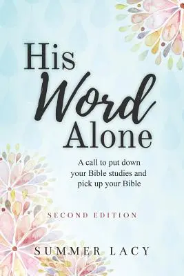 Cuvântul Lui singur: Un îndemn să lăsați deoparte studiile biblice și să vă ridicați Biblia - His Word Alone: A Call to Put Down Your Bible Studies and Pick Up Your Bible