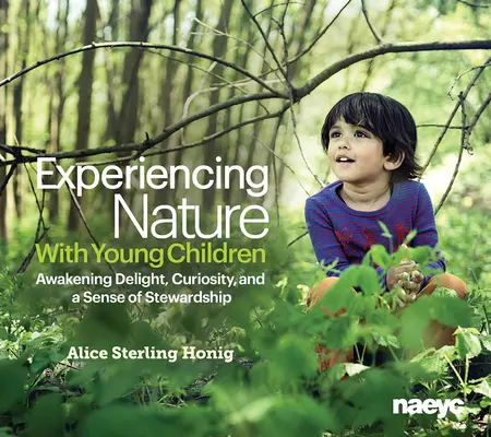 Experimentarea naturii cu copiii mici: Trezirea plăcerii, a curiozității și a sentimentului de gestionare - Experiencing Nature with Young Children: Awakening Delight, Curiosity, and a Sense of Stewardship