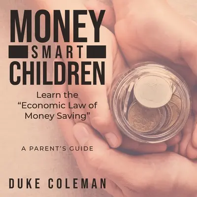Copiii deștepți cu banii învață legea economică a economisirii banilor: Ghidul unui părinte - Money Smart Children Learn the Economic Law of Money Saving: A Parent's Guide