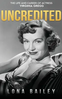 Uncredited (hardback): Viața și cariera Virginiei Gregg - Uncredited (hardback): The Life and Career of Virginia Gregg