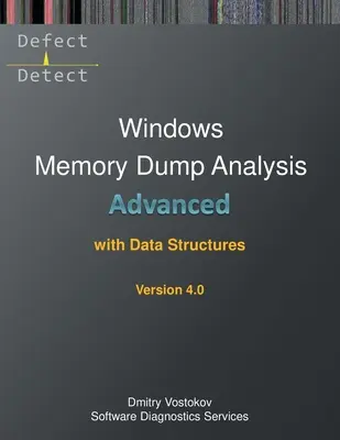 Analiză avansată Windows Memory Dump cu structuri de date: Transcrierea cursului de formare și exerciții practice WinDbg cu note, ediția a patra - Advanced Windows Memory Dump Analysis with Data Structures: Training Course Transcript and WinDbg Practice Exercises with Notes, Fourth Edition