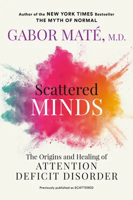 Scattered Minds: Originile și vindecarea deficitului de atenție: The Origins and Healing of Attention Deficit Disorder - Scattered Minds: The Origins and Healing of Attention Deficit Disorder