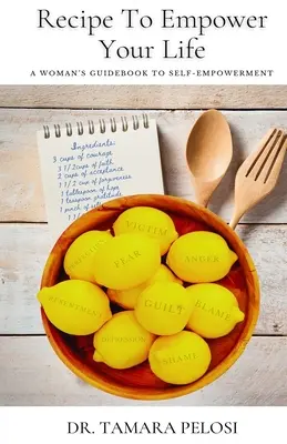 Rețeta pentru a-ți împuternici viața: Ghidul unei femei pentru auto-împuternicire - Recipe to Empower Your Life: A Woman's Guidebook to Self-Empowerment