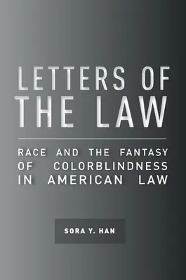 Scrisori ale legii: Race and the Fantasy of Colorblindness in American Law (Rasa și fantezia daltonismului în dreptul american) - Letters of the Law: Race and the Fantasy of Colorblindness in American Law