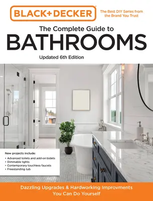Black and Decker the Complete Guide to Bathrooms Ediția a 6-a: Modernizări frumoase și îmbunătățiri laborioase pe care le puteți face singuri - Black and Decker the Complete Guide to Bathrooms 6th Edition: Beautiful Upgrades and Hardworking Improvements You Can Do Yourself